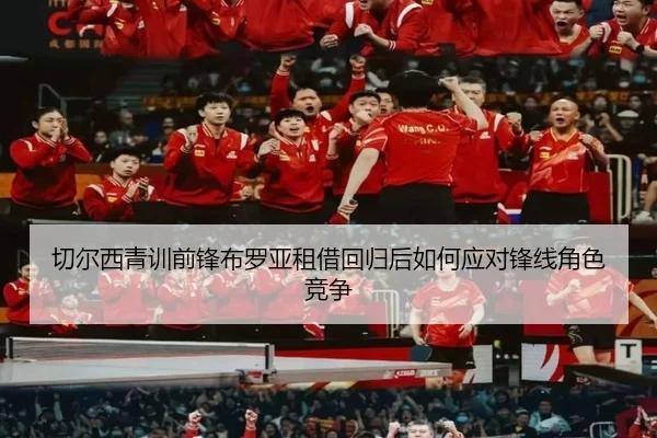 切尔西青训前锋布罗亚租借回归后如何应对锋线角色竞争（kaiyun）