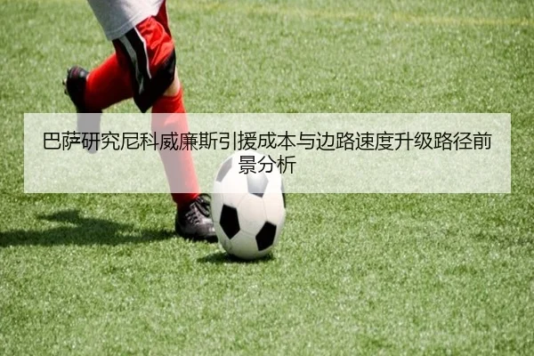 巴萨研究尼科威廉斯引援成本与边路速度升级路径前景分析（kaiyun）