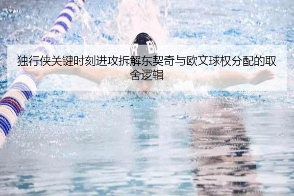 独行侠关键时刻进攻拆解东契奇与欧文球权分配的取舍逻辑（kaiyun）